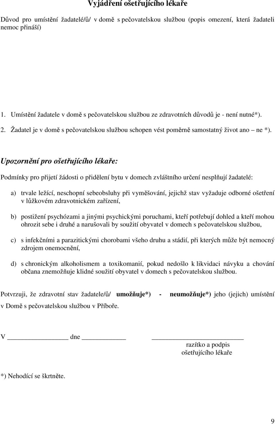 Upozornění pro ošetřujícího lékaře: Podmínky pro přijetí žádosti o přidělení bytu v domech zvláštního určení nesplňují žadatelé: a) trvale ležící, neschopní sebeobsluhy při vyměšování, jejichž stav