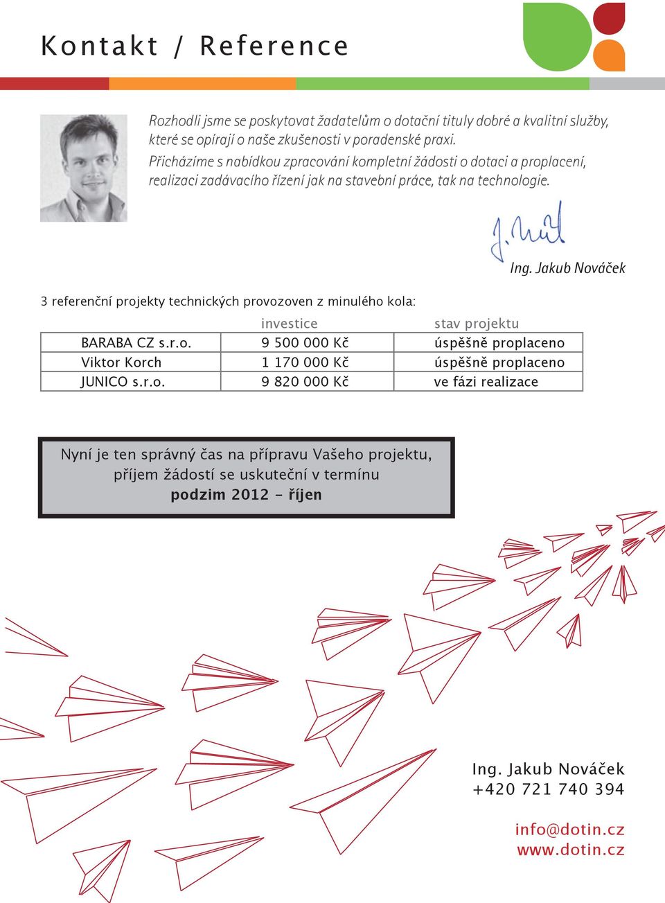 Jakub Nováček 3 referenční projekty technických provozoven z minulého kola: investice stav projektu BARABA CZ s.r.o. 9 500 000 Kč úspěšně proplaceno Viktor Korch 1 170 000 Kč úspěšně proplaceno JUNICO s.