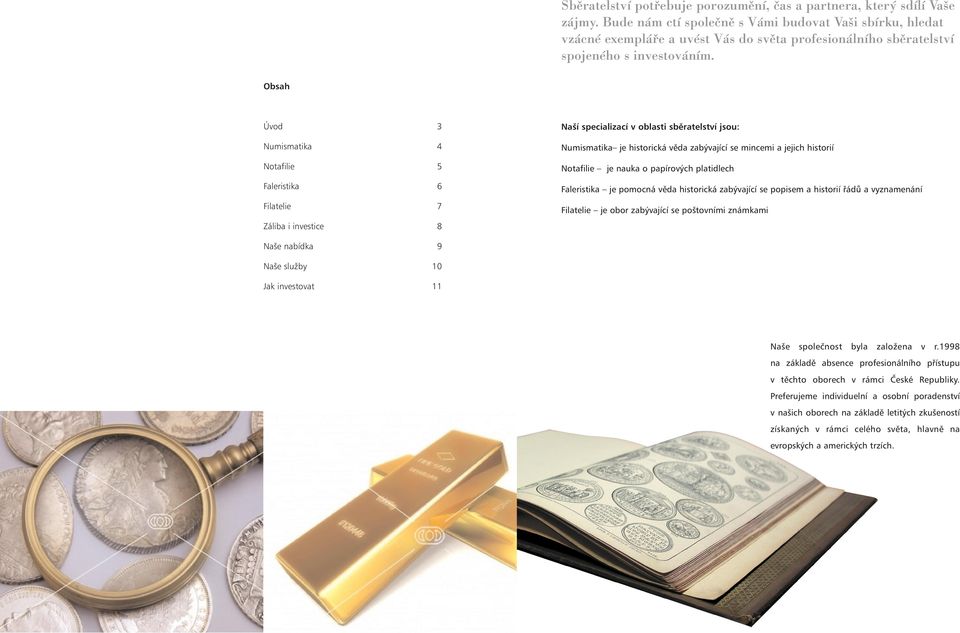 Obsah Úvod 3 Numismatika 4 Notafilie 5 Faleristika 6 Filatelie 7 Záliba i investice 8 Naší specializací v oblasti sběratelství jsou: Numismatika je historická věda zabývající se mincemi a jejich