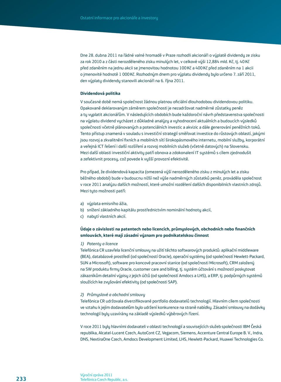 září 2011, den výplaty dividendy stanovili akcionáři na 6. října 2011. Dividendová politika V současné době nemá společnost žádnou platnou oficiální dlouhodobou dividendovou politiku.