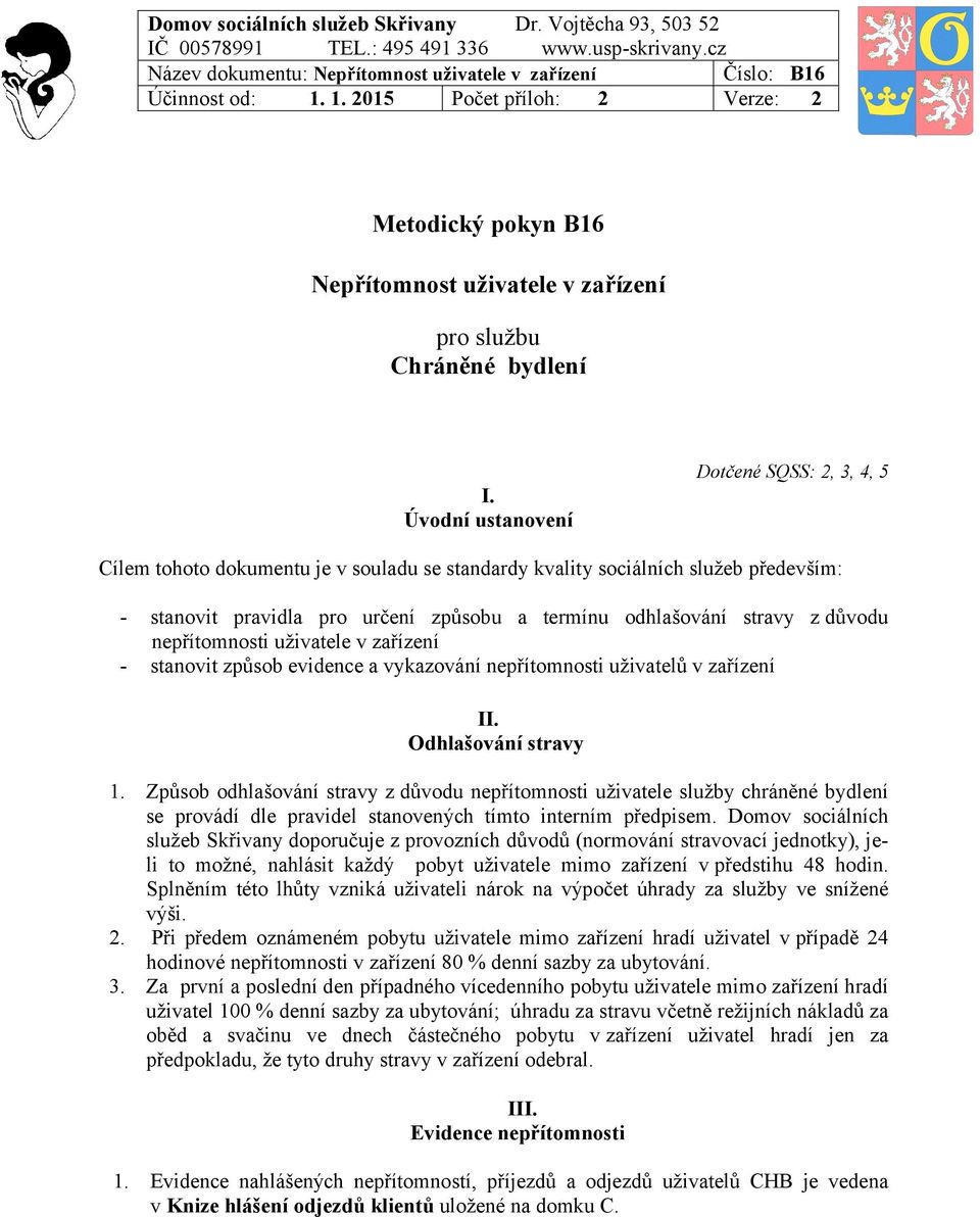 Úvodní ustanovení Dotčené SQSS: 2, 3, 4, 5 Cílem tohoto dokumentu je v souladu se standardy kvality sociálních služeb především: - stanovit pravidla pro určení způsobu a termínu odhlašování stravy z
