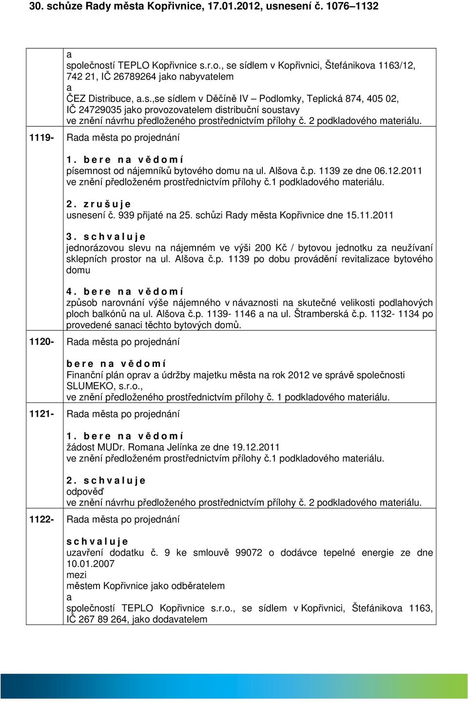 1 podkldového mteriálu. 2. z r u š u j e usnesení č. 939 přijté n 25. schůzi Rdy měst Kopřivnice dne 15.11.2011 3.
