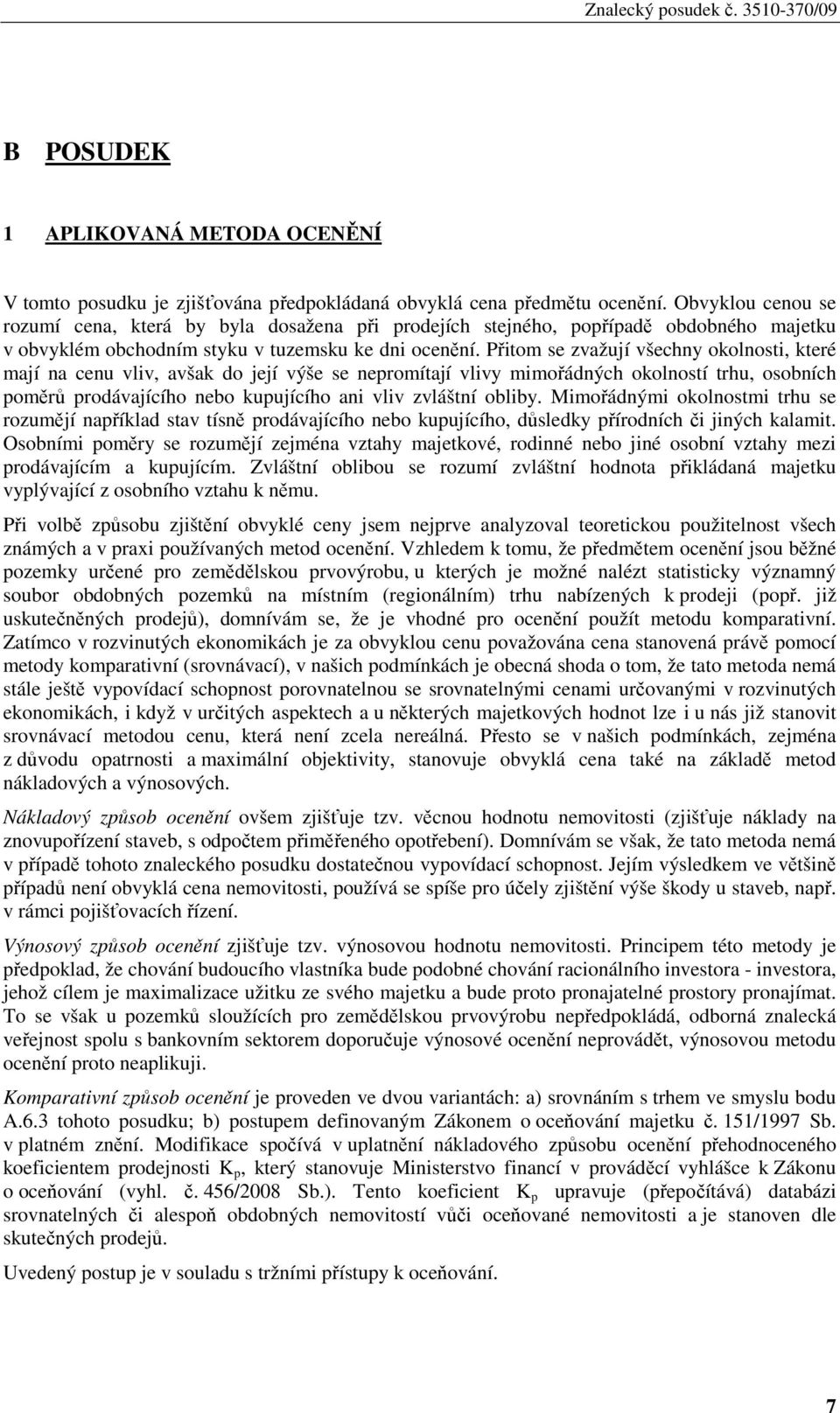 Přitom se zvažují všechny okolnosti, které mají na cenu vliv, avšak do její výše se nepromítají vlivy mimořádných okolností trhu, osobních poměrů prodávajícího nebo kupujícího ani vliv zvláštní