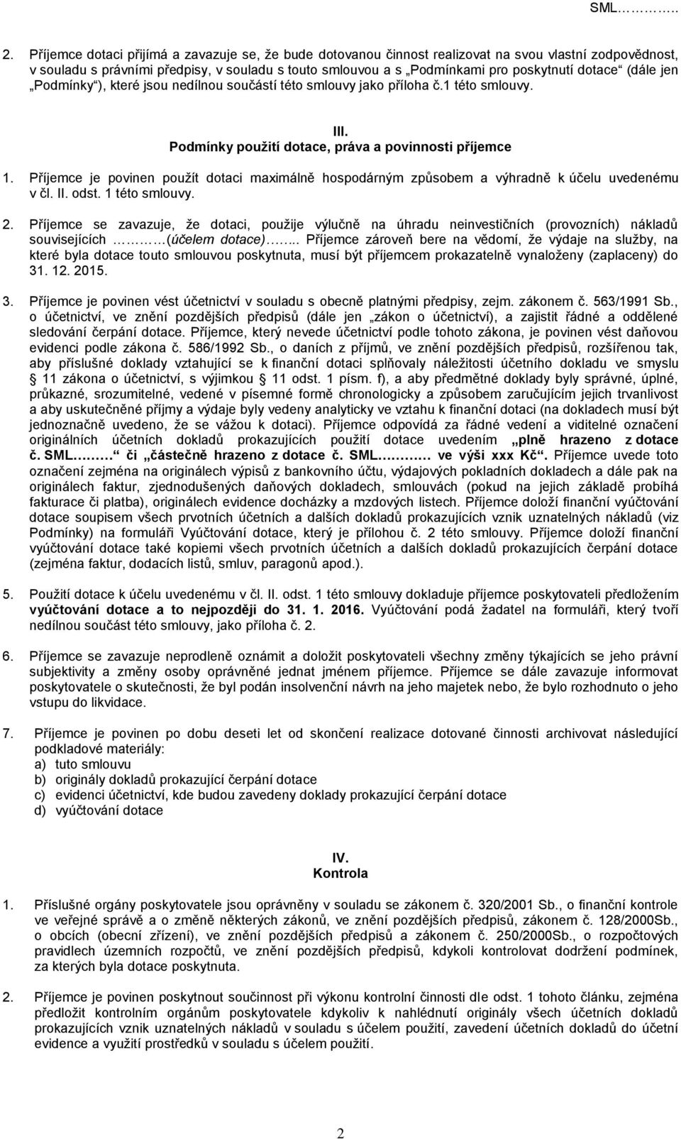 Příjemce je povinen použít dotaci maximálně hospodárným způsobem a výhradně k účelu uvedenému v čl. II. odst. 1 této smlouvy. 2.