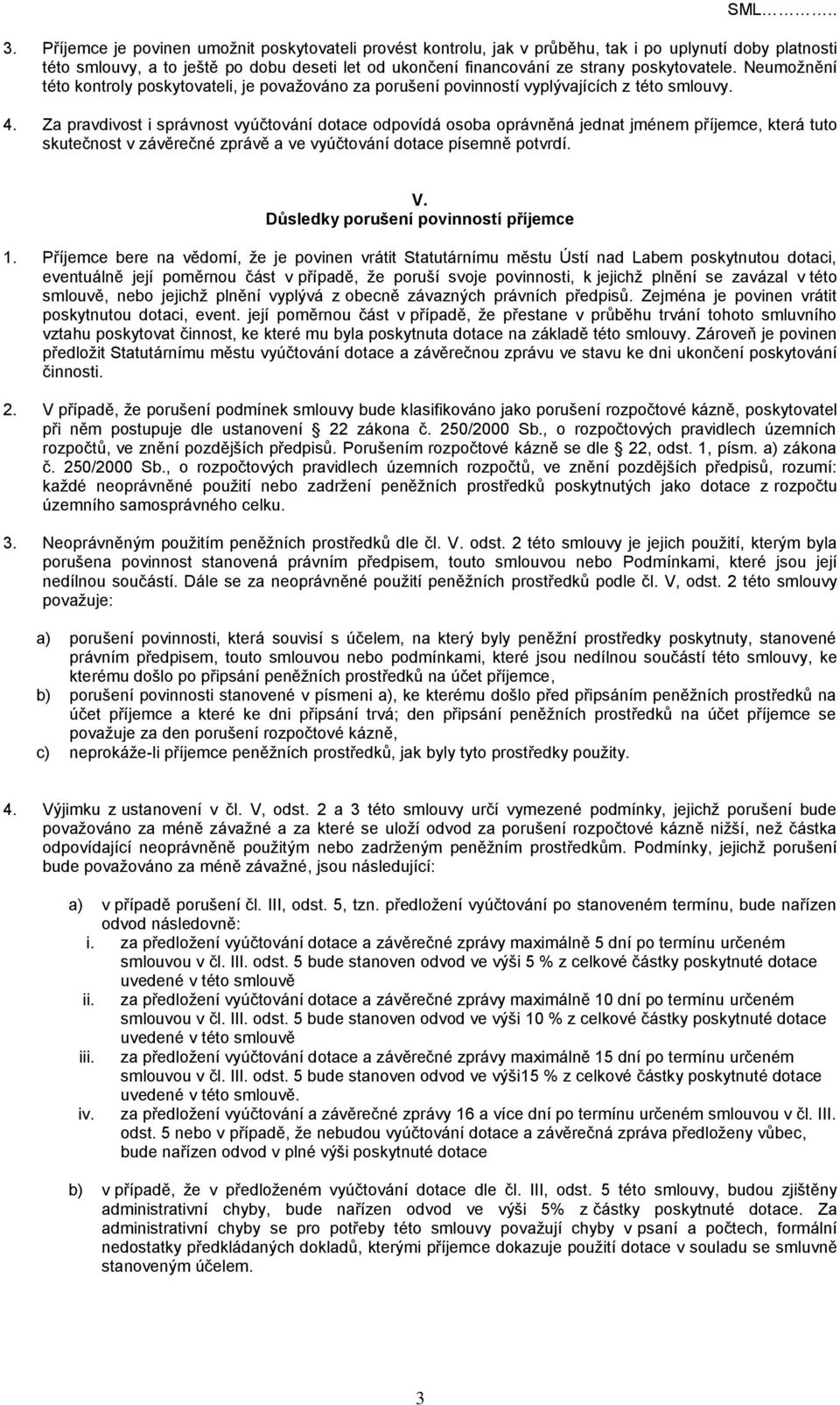 Za pravdivost i správnost vyúčtování dotace odpovídá osoba oprávněná jednat jménem příjemce, která tuto skutečnost v závěrečné zprávě a ve vyúčtování dotace písemně potvrdí. V.