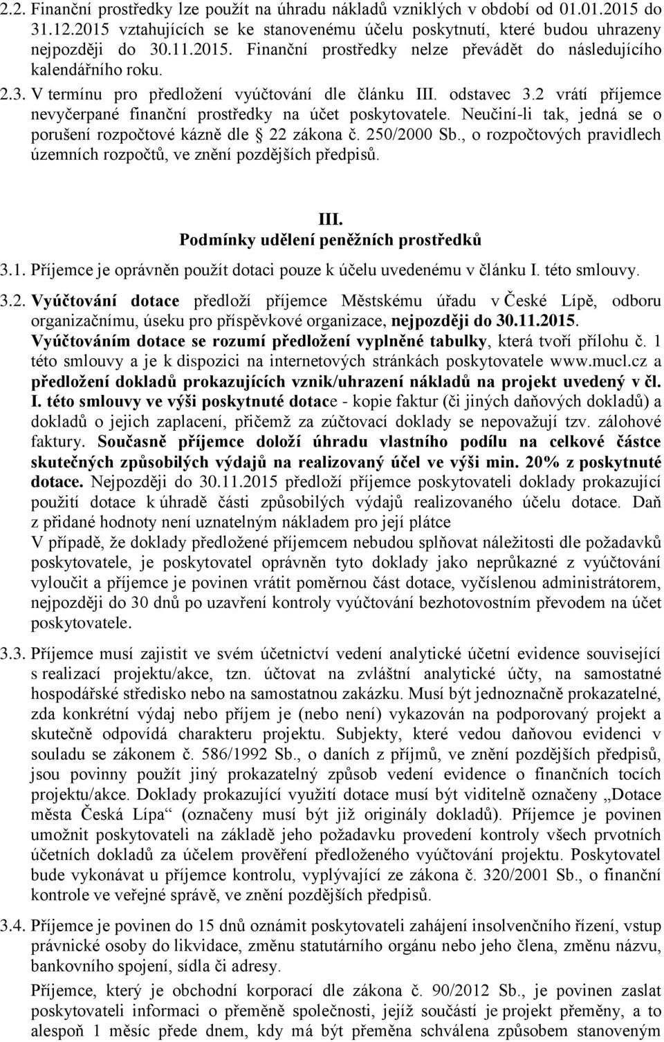 Neučiní-li tak, jedná se o porušení rozpočtové kázně dle 22 zákona č. 250/2000 Sb., o rozpočtových pravidlech územních rozpočtů, ve znění pozdějších předpisů. III.