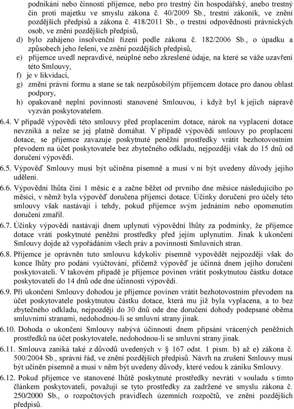 , o úpadku a způsobech jeho řešení, ve znění pozdějších předpisů, e) příjemce uvedl nepravdivé, neúplné nebo zkreslené údaje, na které se váže uzavření této Smlouvy, f) je v likvidaci, g) změní