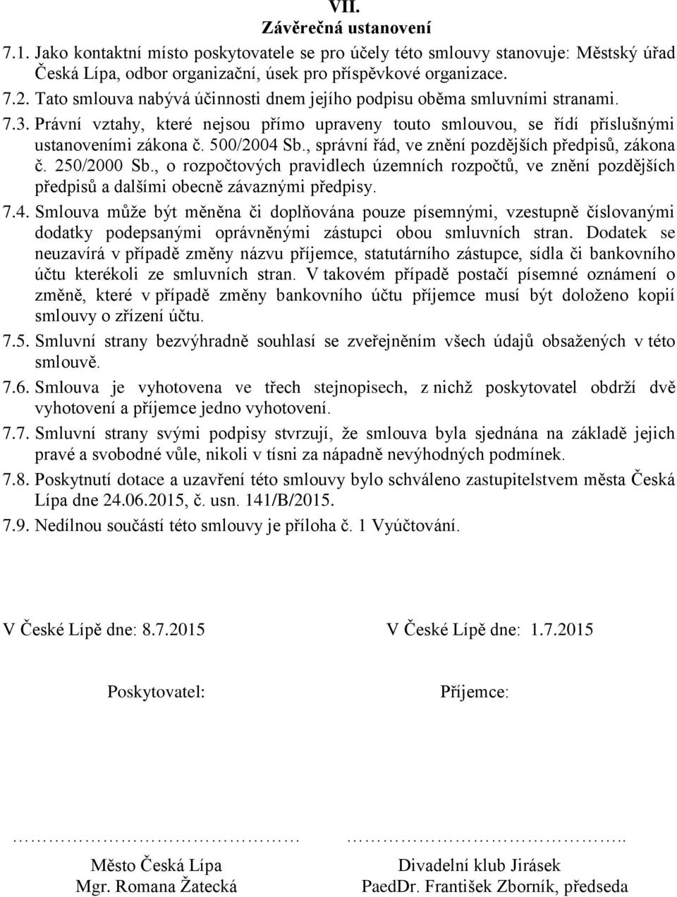 , správní řád, ve znění pozdějších předpisů, zákona č. 250/2000 Sb., o rozpočtových pravidlech územních rozpočtů, ve znění pozdějších předpisů a dalšími obecně závaznými předpisy. 7.4.