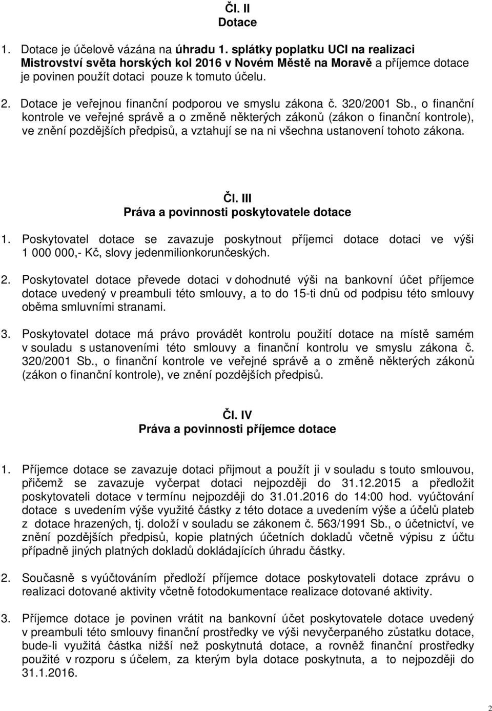 320/2001 Sb., o finanční kontrole ve veřejné správě a o změně některých zákonů (zákon o finanční kontrole), ve znění pozdějších předpisů, a vztahují se na ni všechna ustanovení tohoto zákona. Čl.