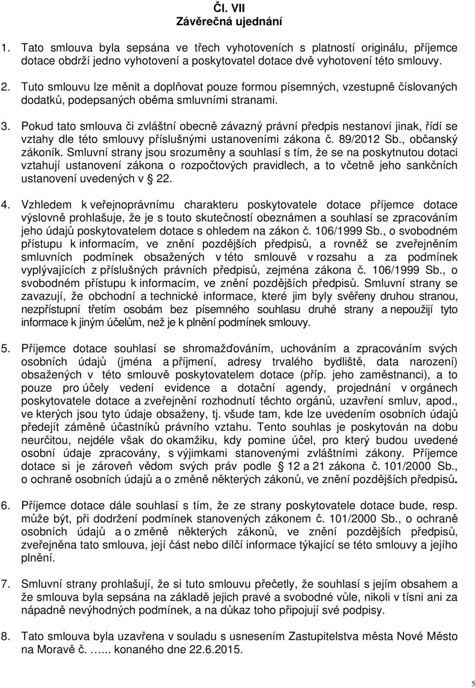 Pokud tato smlouva či zvláštní obecně závazný právní předpis nestanoví jinak, řídí se vztahy dle této smlouvy příslušnými ustanoveními zákona č. 89/2012 Sb., občanský zákoník.