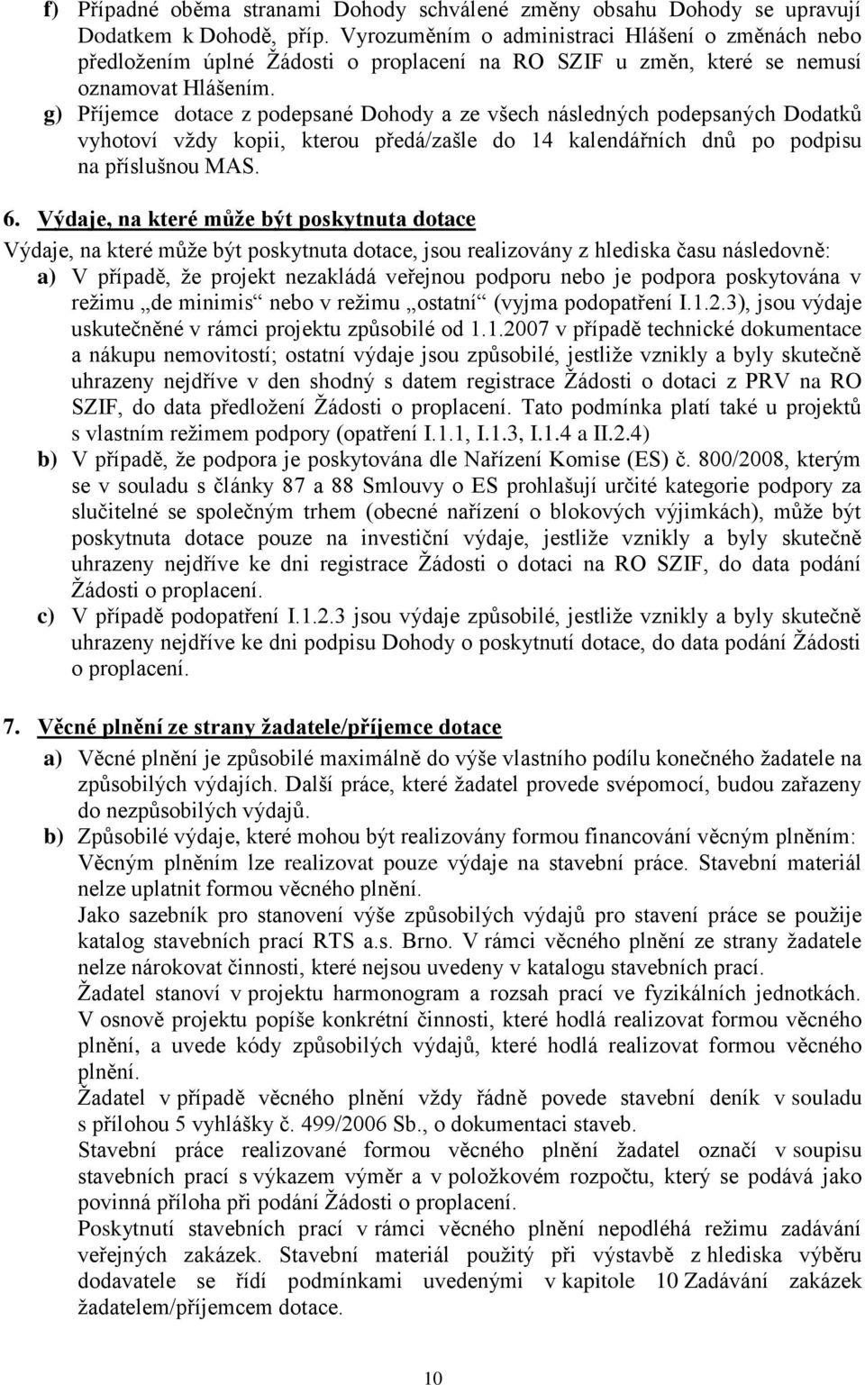 g) Příjemce dotace z podepsané Dohody a ze všech následných podepsaných Dodatků vyhotoví vždy kopii, kterou předá/zašle do 14 kalendářních dnů po podpisu na příslušnou MAS. 6.