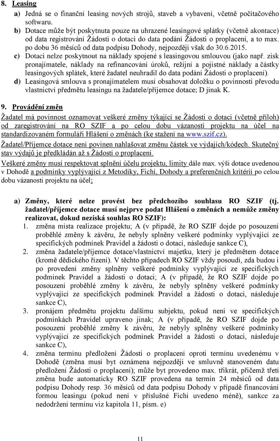 po dobu 36 měsíců od data podpisu Dohody, nejpozději však do 30.6.2015. c) Dotaci nelze poskytnout na náklady spojené s leasingovou smlouvou (jako např.