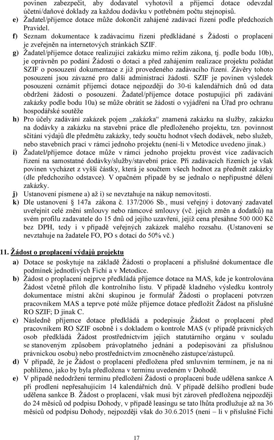 f) Seznam dokumentace k zadávacímu řízení předkládané s Žádostí o proplacení je zveřejněn na internetových stránkách SZIF. g) Žadatel/příjemce dotace realizující zakázku mimo režim zákona, tj.