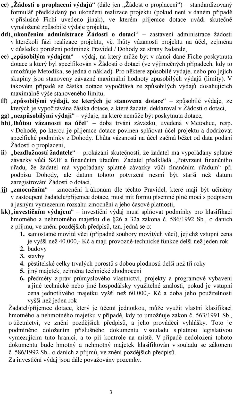 lhůty vázanosti projektu na účel, zejména v důsledku porušení podmínek Pravidel / Dohody ze strany žadatele, ee) způsobilým výdajem výdaj, na který může být v rámci dané Fiche poskytnuta dotace a