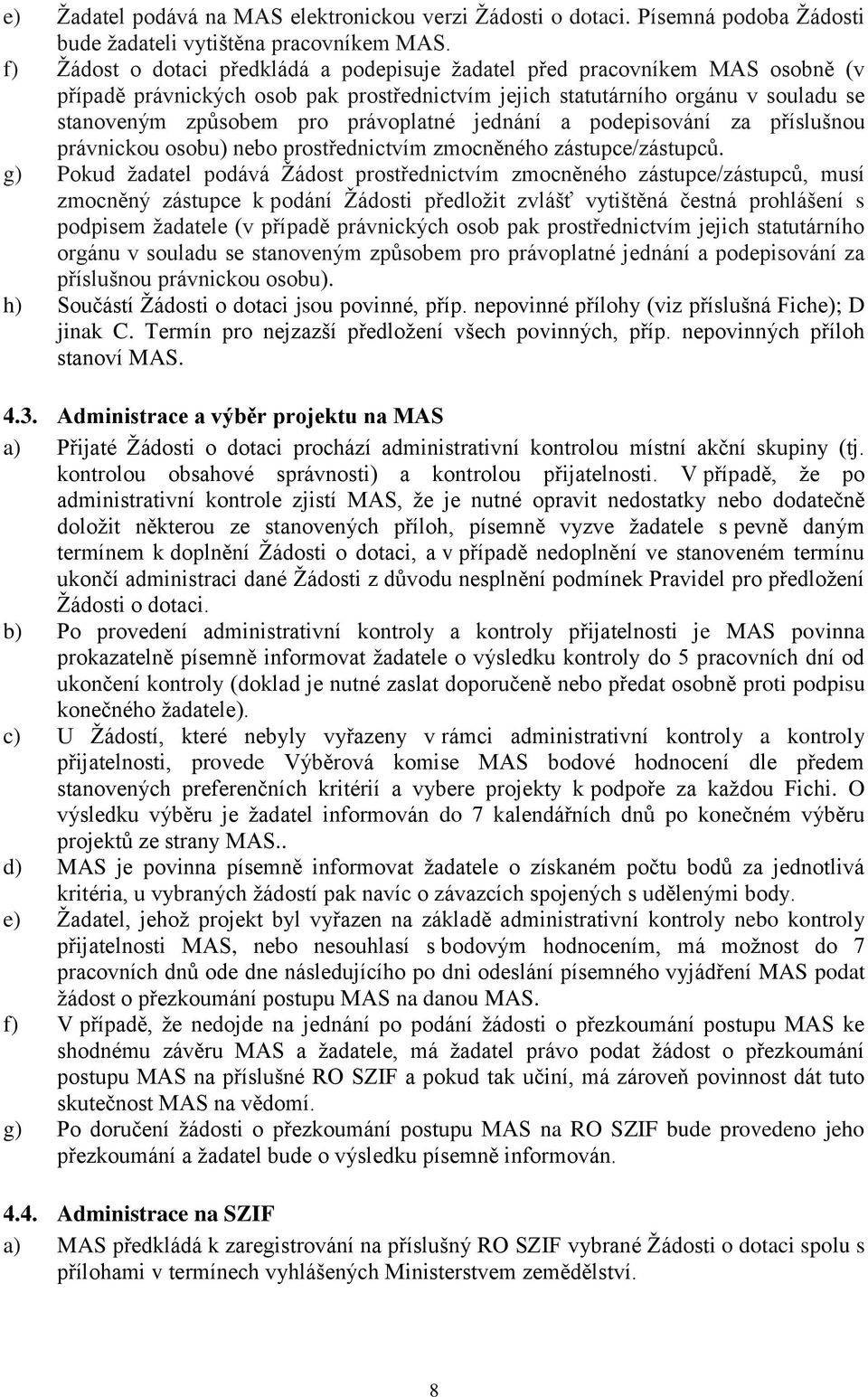 právoplatné jednání a podepisování za příslušnou právnickou osobu) nebo prostřednictvím zmocněného zástupce/zástupců.