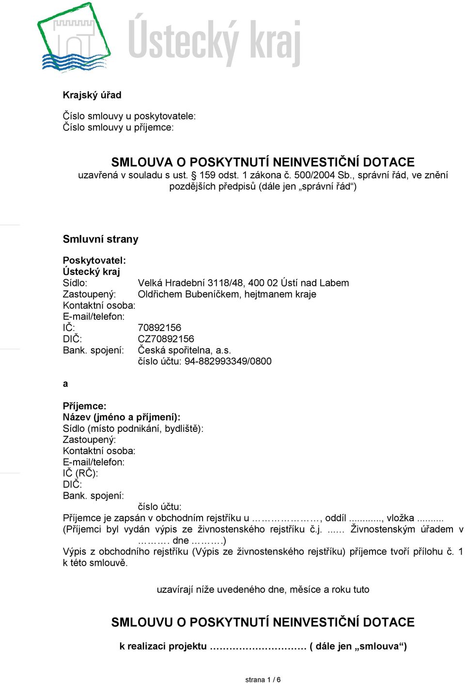 spojení: a Velká Hradební 3118/48, 400 02 Ústí nad Labem Oldřichem Bubeníčkem, hejtmanem kraje CZ70892156 Česká spořitelna, a.s. číslo účtu: 94-882993349/0800 Příjemce: Název (jméno a příjmení): Sídlo (místo podnikání, bydliště): Zastoupený: Kontaktní osoba: E-mail/telefon: IČ (RČ): DIČ: Bank.