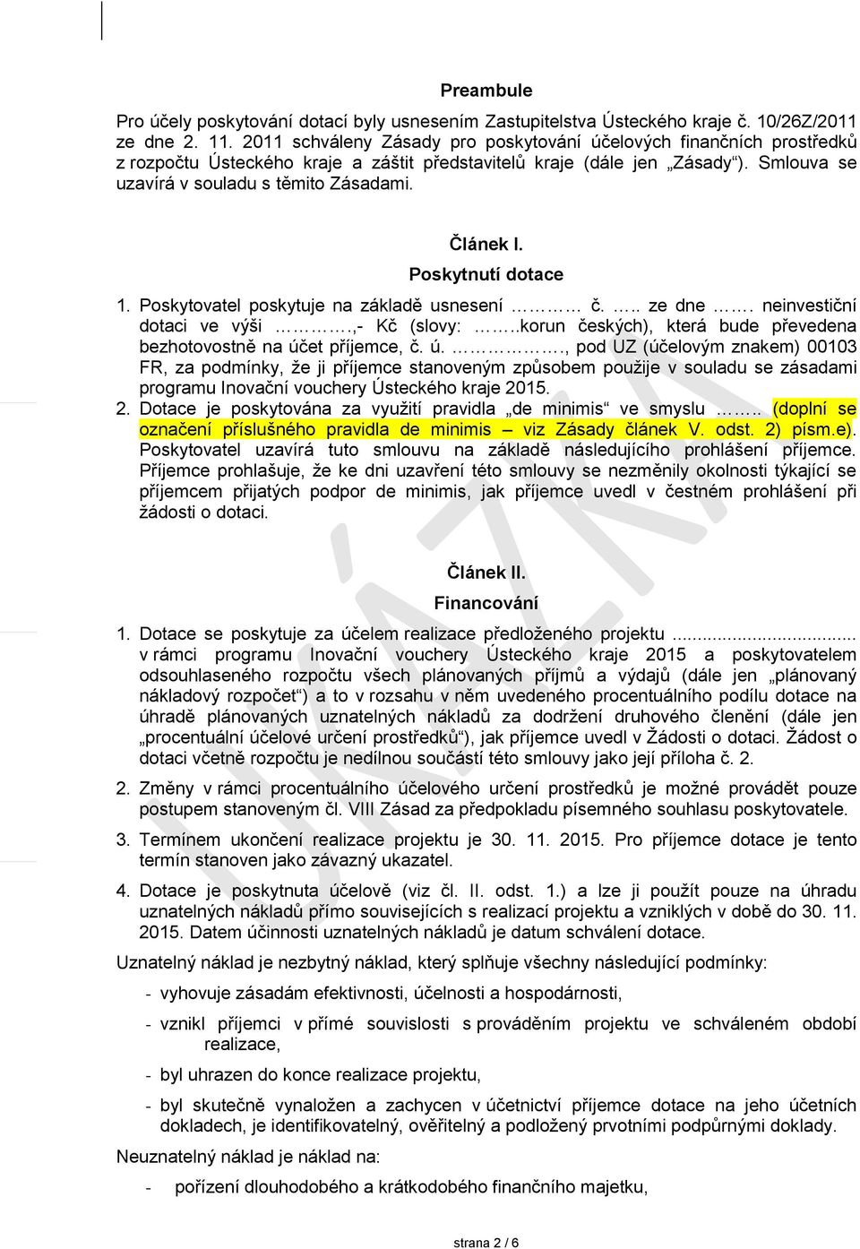 Článek I. Poskytnutí dotace 1. Poskytovatel poskytuje na základě usnesení č... ze dne. neinvestiční dotaci ve výši.,- Kč (slovy:..korun českých), která bude převedena bezhotovostně na účet příjemce, č.