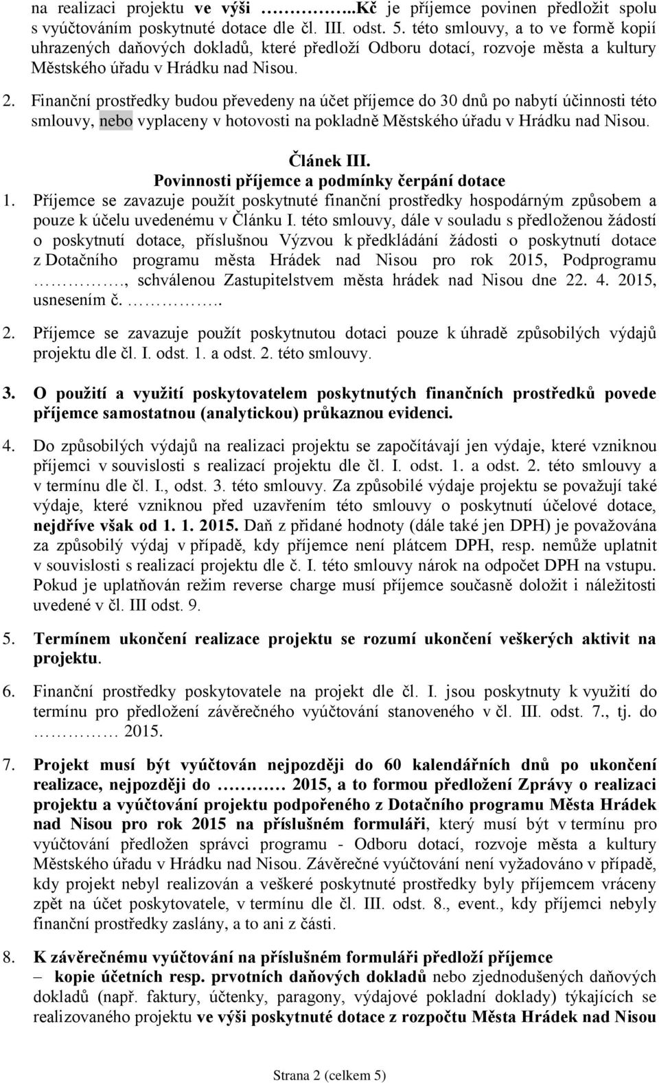 Finanční prostředky budou převedeny na účet příjemce do 30 dnů po nabytí účinnosti této smlouvy, nebo vyplaceny v hotovosti na pokladně Městského úřadu v Hrádku nad Nisou. Článek III.