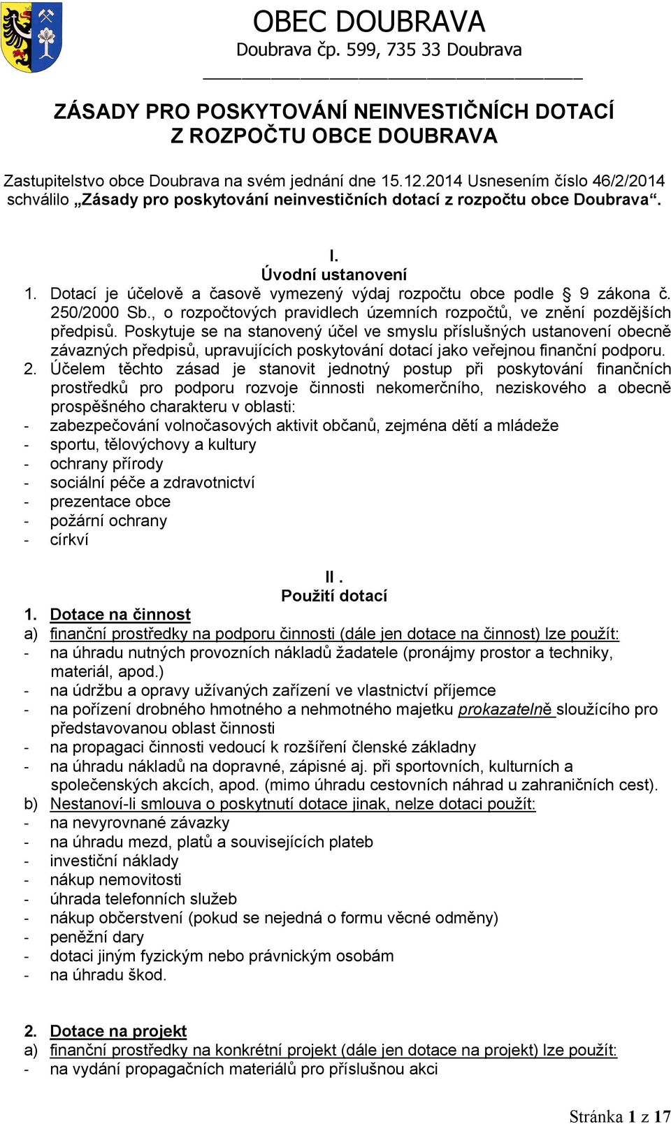 Dotací je účelově a časově vymezený výdaj rozpočtu obce podle 9 zákona č. 250/2000 Sb., o rozpočtových pravidlech územních rozpočtů, ve znění pozdějších předpisů.