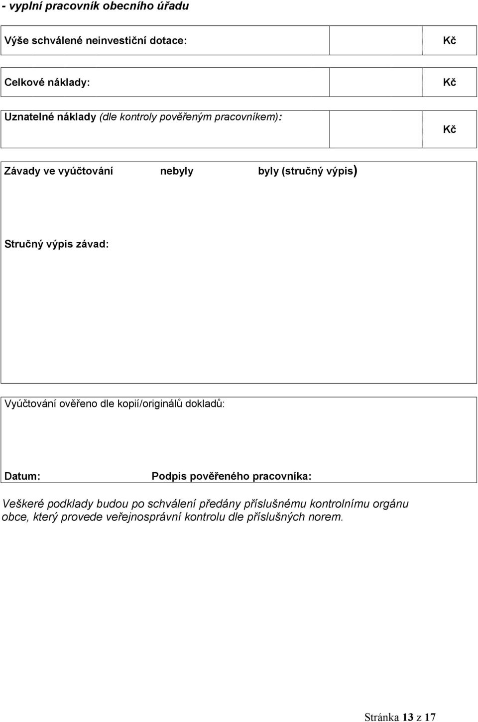 Vyúčtování ověřeno dle kopií/originálů dokladů: Datum: Podpis pověřeného pracovníka: Veškeré podklady budou po