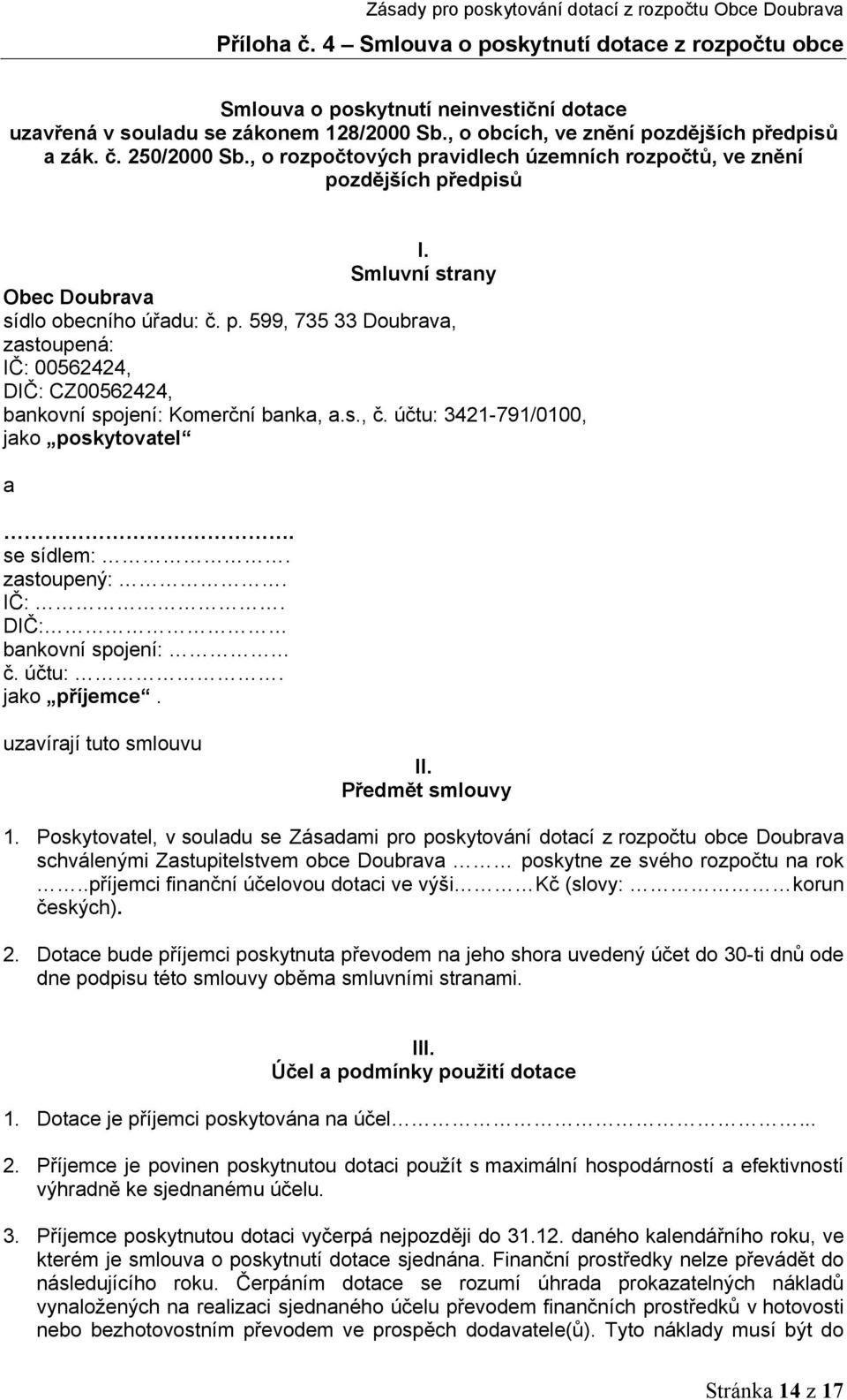 s., č. účtu: 3421-791/0100, jako poskytovatel a. se sídlem:. zastoupený:. IČ:. DIČ: bankovní spojení: č. účtu:. jako příjemce. uzavírají tuto smlouvu II. Předmět smlouvy 1.