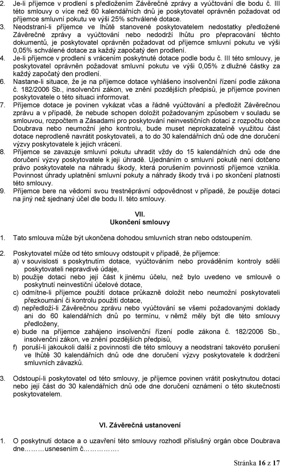 Neodstraní-li příjemce ve lhůtě stanovené poskytovatelem nedostatky předložené Závěrečné zprávy a vyúčtování nebo nedodrží lhůtu pro přepracování těchto dokumentů, je poskytovatel oprávněn požadovat