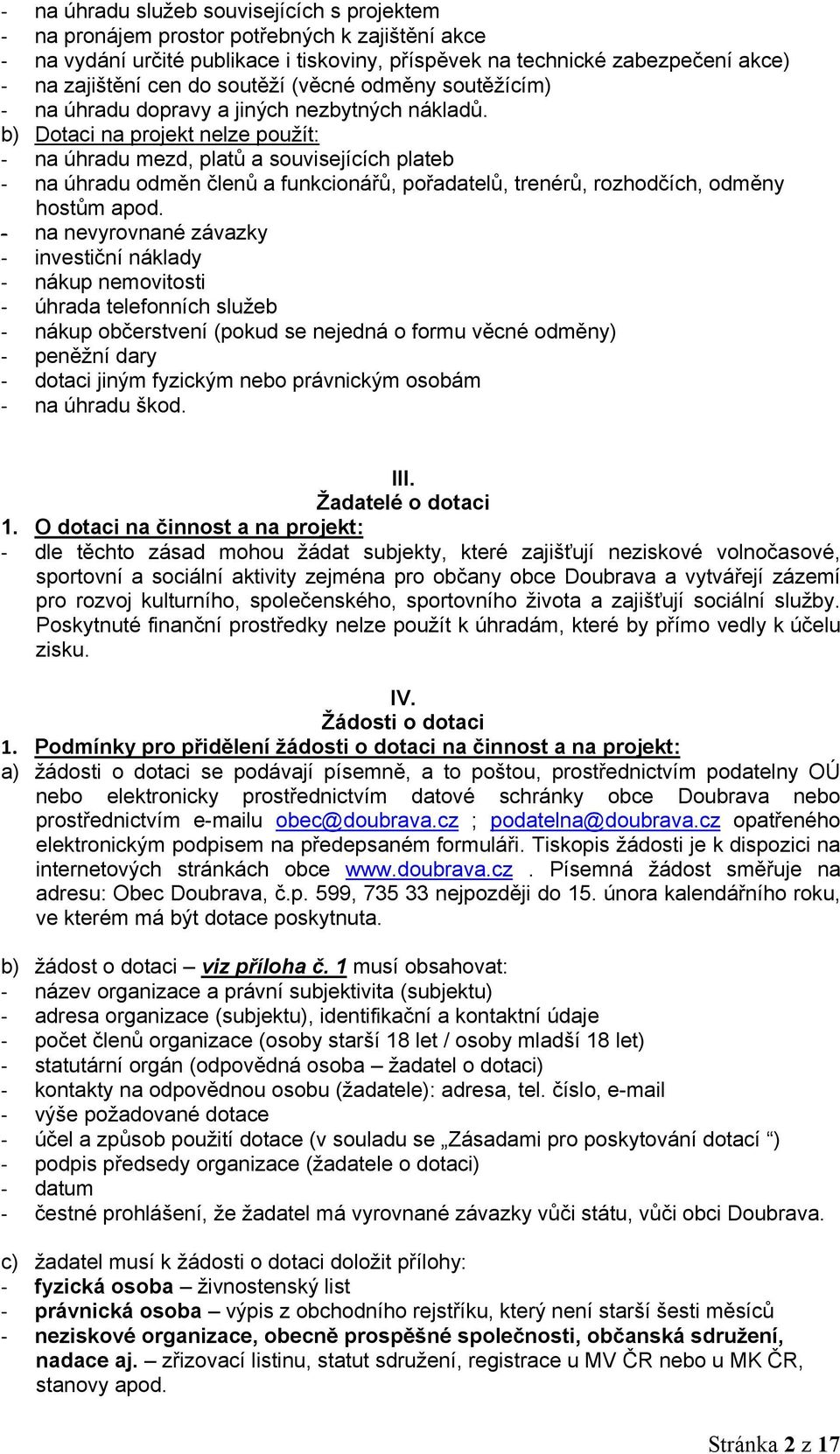 b) Dotaci na projekt nelze použít: - na úhradu mezd, platů a souvisejících plateb - na úhradu odměn členů a funkcionářů, pořadatelů, trenérů, rozhodčích, odměny hostům apod.