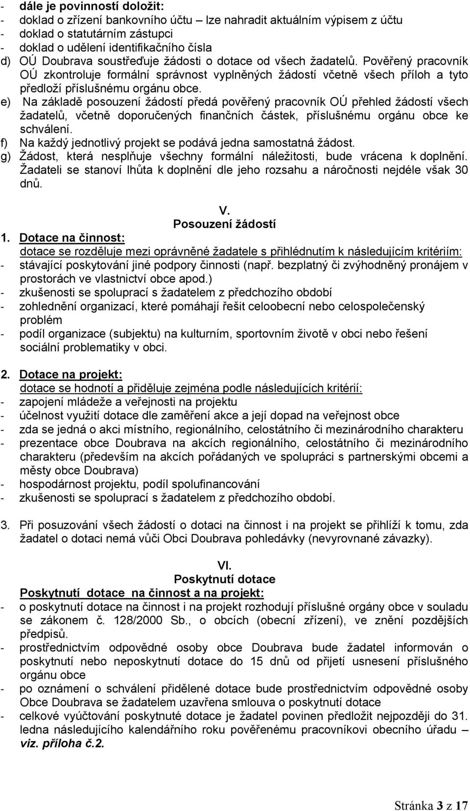 e) Na základě posouzení žádostí předá pověřený pracovník OÚ přehled žádostí všech žadatelů, včetně doporučených finančních částek, příslušnému orgánu obce ke schválení.