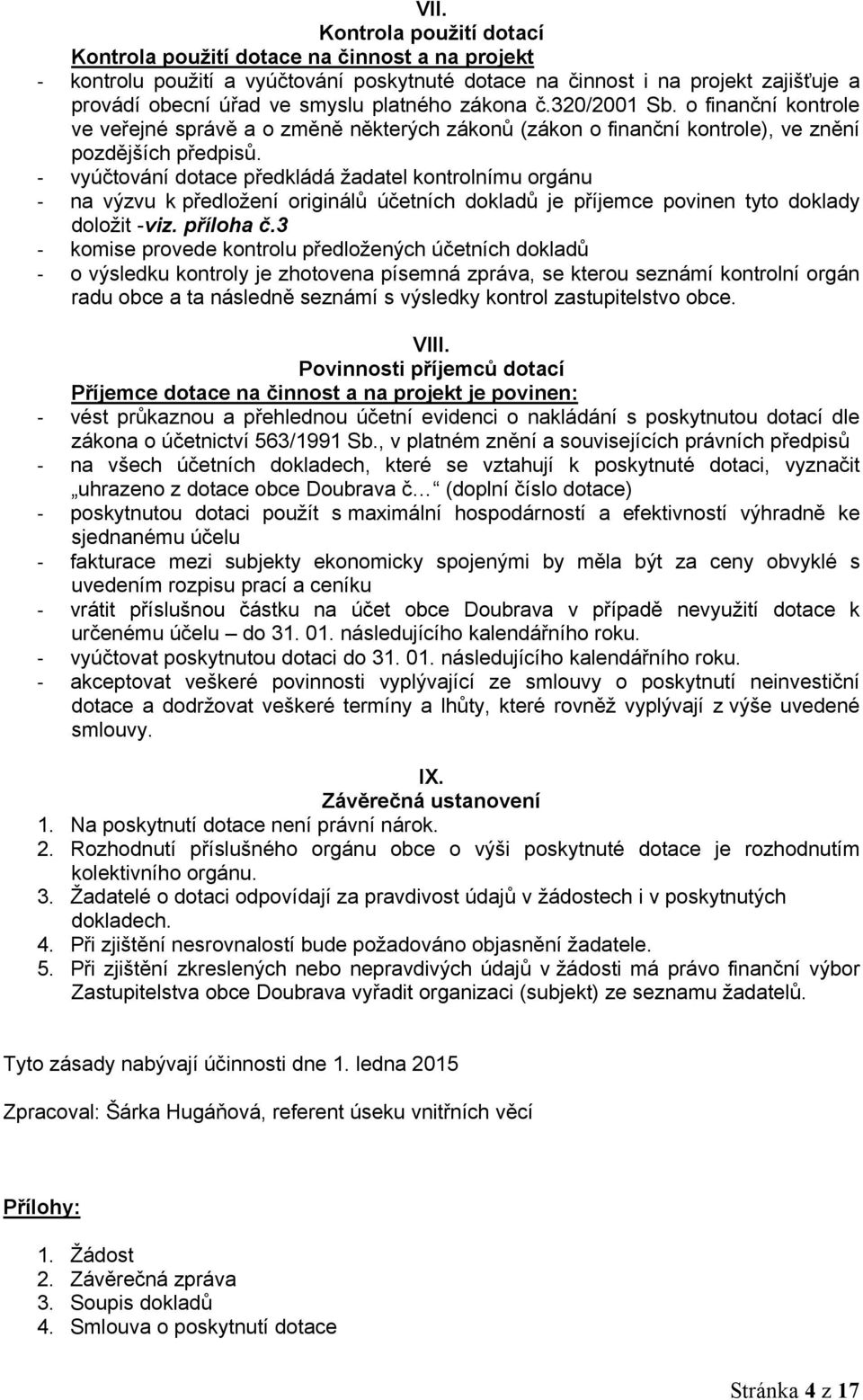 - vyúčtování dotace předkládá žadatel kontrolnímu orgánu - na výzvu k předložení originálů účetních dokladů je příjemce povinen tyto doklady doložit -viz. příloha č.