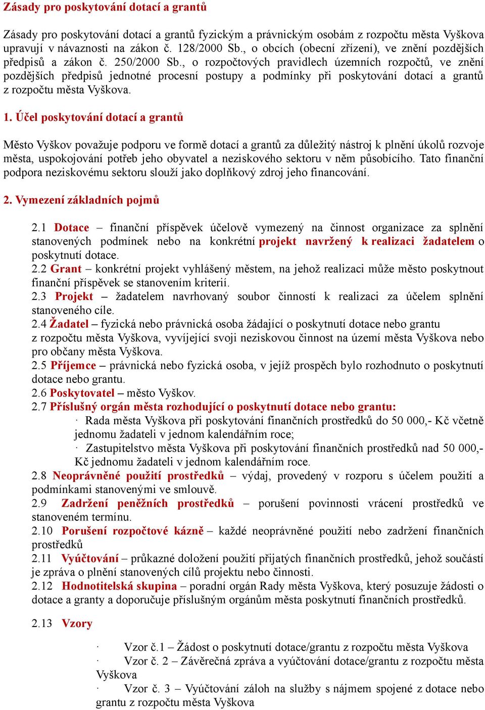 , o rozpočtových pravidlech územních rozpočtů, ve znění pozdějších předpisů jednotné procesní postupy a podmínky při poskytování dotací a grantů z rozpočtu města Vyškova. 1.