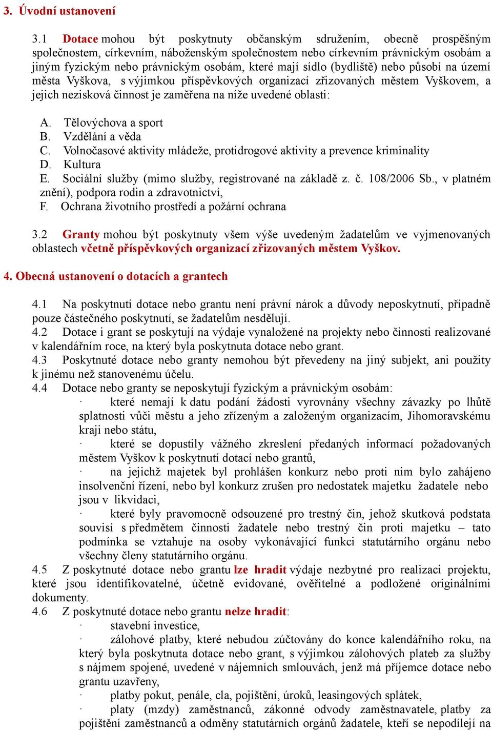 mají sídlo (bydliště) nebo působí na území města Vyškova, s výjimkou příspěvkových organizací zřizovaných městem Vyškovem, a jejich nezisková činnost je zaměřena na níže uvedené oblasti: A.