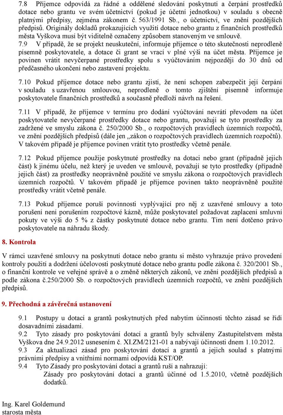 Originály dokladů prokazujících využití dotace nebo grantu z finančních prostředků města Vyškova musí být viditelně označeny způsobem stanoveným ve smlouvě. 7.