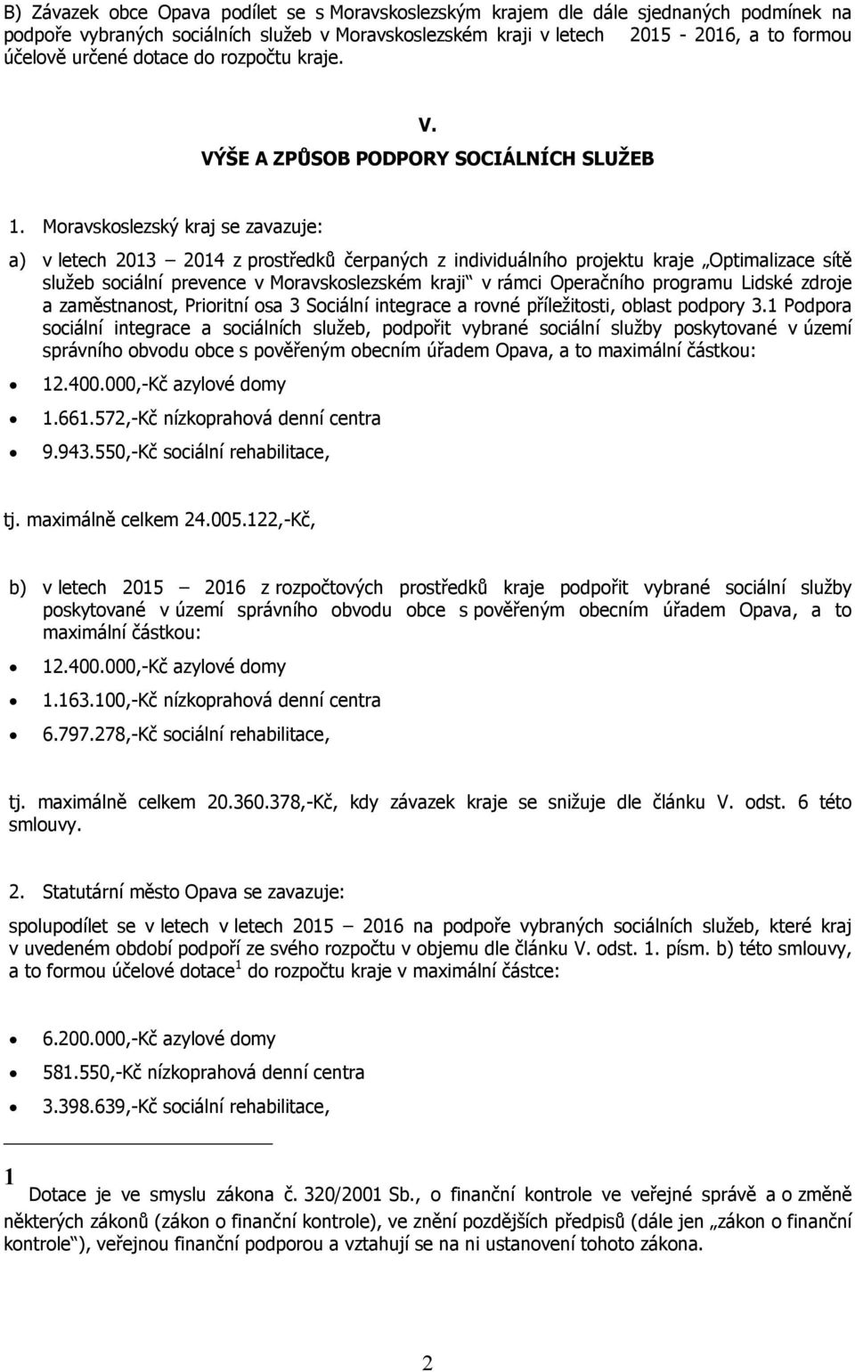 Moravskoslezský kraj se zavazuje: a) v letech 2013 2014 z prostředků čerpaných z individuálního projektu kraje Optimalizace sítě služeb sociální prevence v Moravskoslezském kraji v rámci Operačního