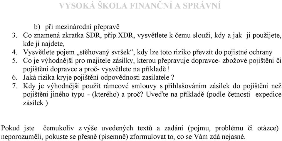 Co je výhodnější pro majitele zásilky, kterou přepravuje dopravce- zbožové pojištění či pojištění dopravce a proč- vysvětlete na příkladě! 6.