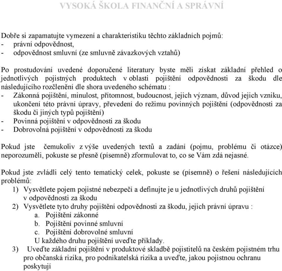 minulost, přítomnost, budoucnost, jejich význam, důvod jejich vzniku, ukončení této právní úpravy, převedení do režimu povinných pojištění (odpovědnosti za škodu či jiných typů pojištění) - Povinná