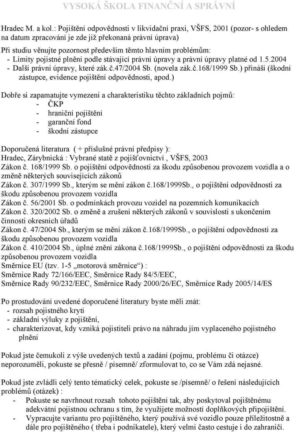 Limity pojistné plnění podle stávající právní úpravy a právní úpravy platné od 1.5.2004 - Další právní úpravy, které zák.č.47/2004 Sb. (novela zák.č.168/1999 Sb.