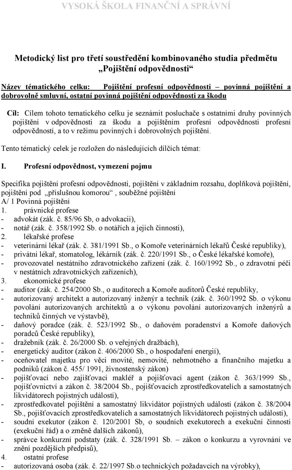 profesní odpovědností, a to v režimu povinných i dobrovolných pojištění. Tento tématický celek je rozložen do následujících dílčích témat: I.