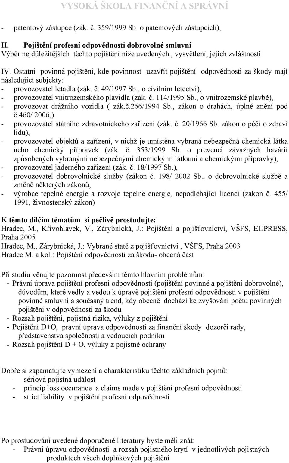 Ostatní povinná pojištění, kde povinnost uzavřít pojištění odpovědnosti za škody mají následující subjekty: - provozovatel letadla (zák. č. 49/1997 Sb.