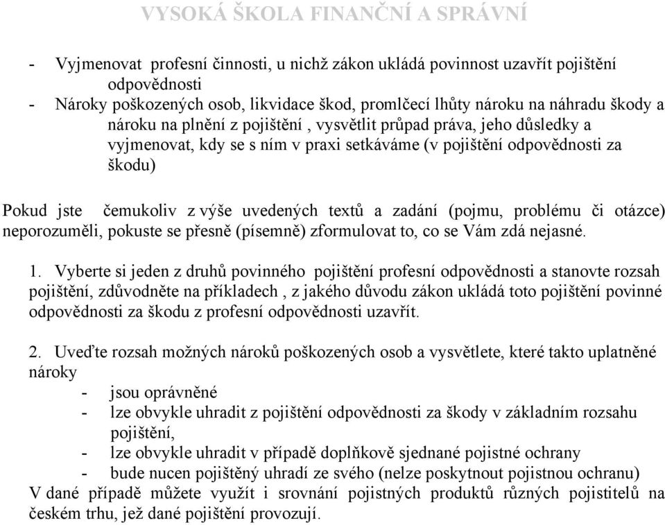 či otázce) neporozuměli, pokuste se přesně (písemně) zformulovat to, co se Vám zdá nejasné. 1.