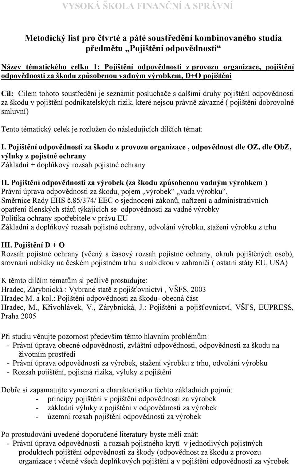 právně závazné ( pojištění dobrovolné smluvní) Tento tématický celek je rozložen do následujících dílčích témat: I.