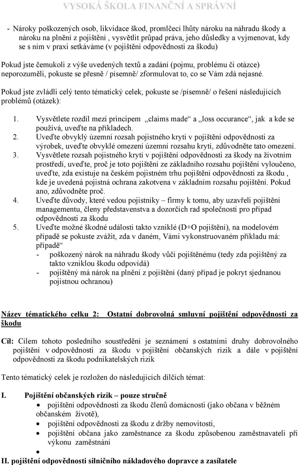 Pokud jste zvládli celý tento tématický celek, pokuste se /písemně/ o řešení následujících problémů (otázek): 1.