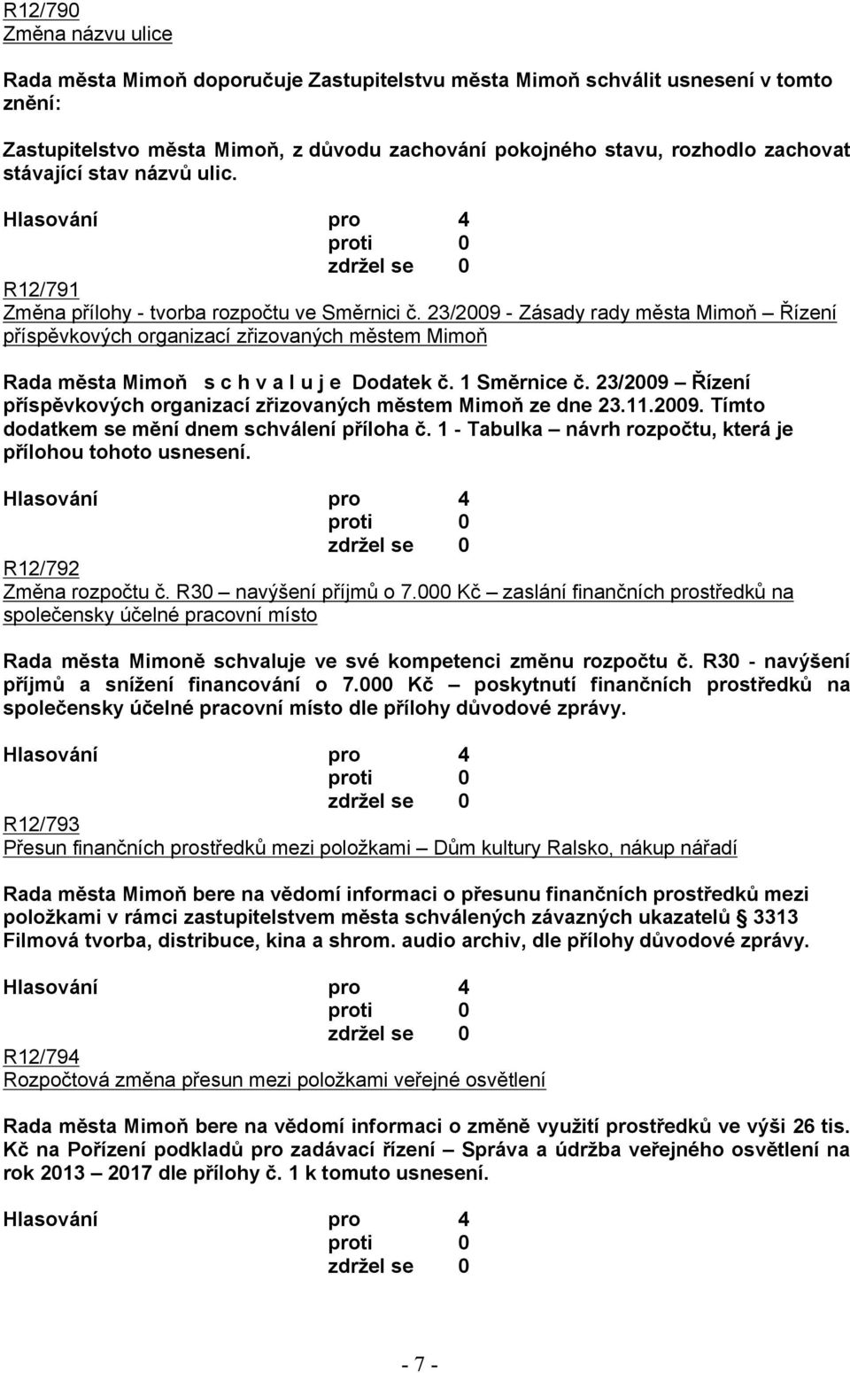 23/2009 - Zásady rady města Mimoň Řízení příspěvkových organizací zřizovaných městem Mimoň Rada města Mimoň s c h v a l u j e Dodatek č. 1 Směrnice č.