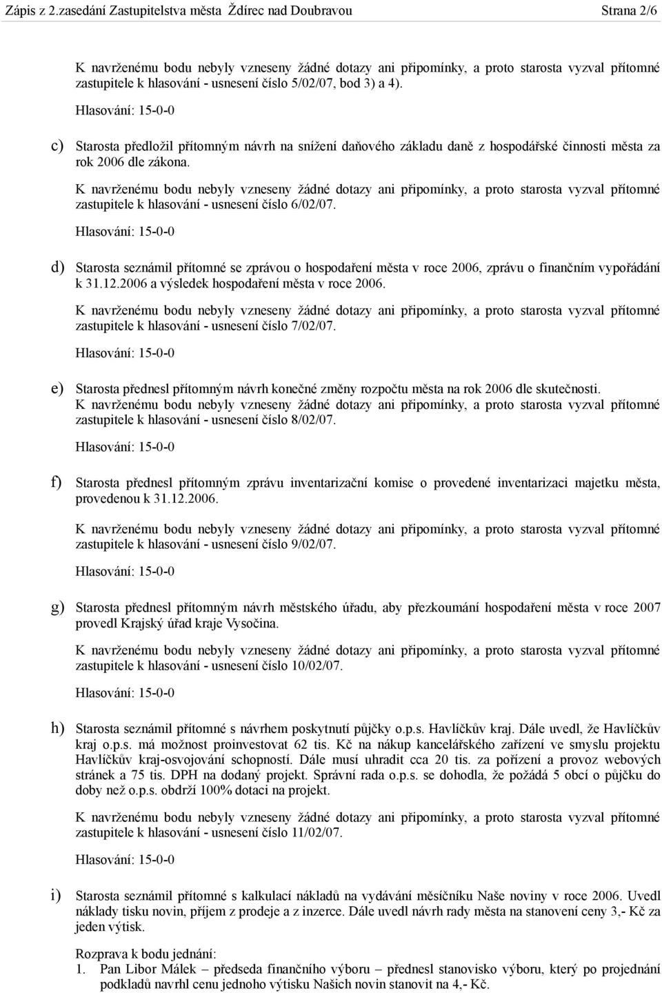 d) Starosta seznámil přítomné se zprávou o hospodaření města v roce 2006, zprávu o finančním vypořádání k 31.12.2006 a výsledek hospodaření města v roce 2006.