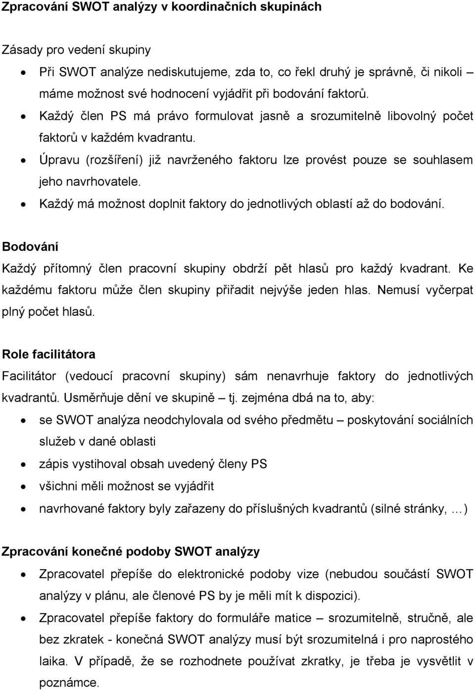 Úpravu (rozšíření) již navrženého faktoru lze provést pouze se souhlasem jeho navrhovatele. Každý má možnost doplnit faktory do jednotlivých oblastí až do bodování.