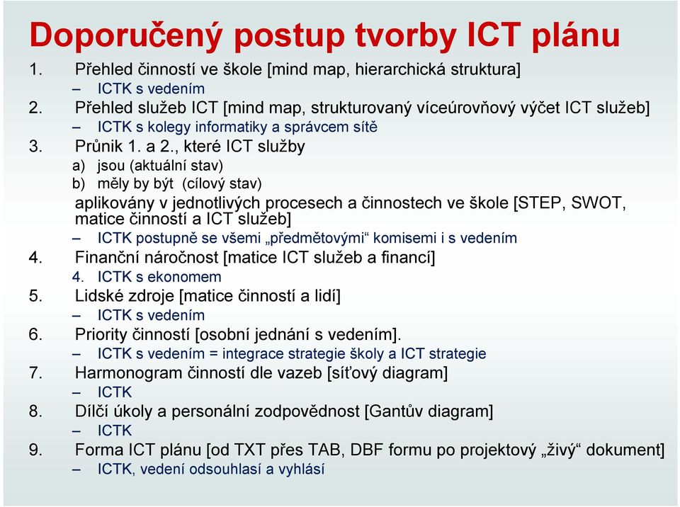 , které ICT služby a) jsou (aktuální stav) b) měly by být (cílový stav) aplikovány v jednotlivých procesech a činnostech ve škole [STEP, SWOT, matice činností a ICT služeb] ICTK postupně se všemi