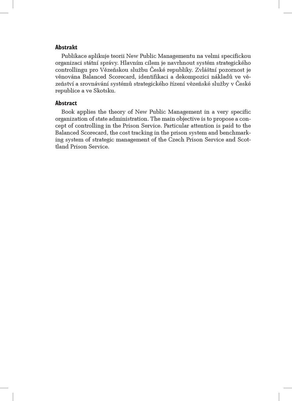Zvláštní pozornost je věnována Balanced Scorecard, identifikaci a dekompozici nákladů ve vězeňství a srovnávání systémů strategického řízení vězeňské služby v České republice a ve Skotsku.