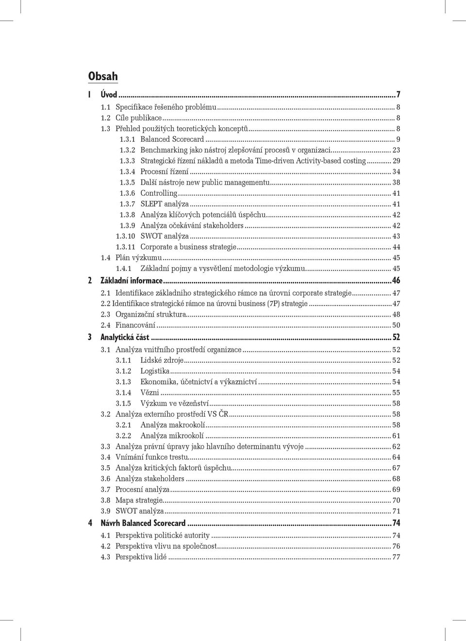 .. 41 1.3.8 Analýza klíčových potenciálů úspěchu... 42 1.3.9 Analýza očekávání stakeholders... 42 1.3.10 SWOT analýza... 43 1.3.11 Corporate a business strategie... 44 1.4 Plán výzkumu... 45 1.4.1 Základní pojmy a vysvětlení metodologie výzkumu.
