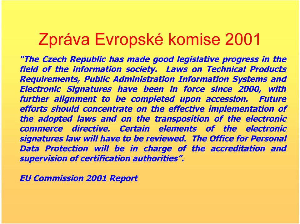 completed upon accession. Future efforts should concentrate on the effective implementation of the adopted laws and on the transposition of the electronic commerce directive.