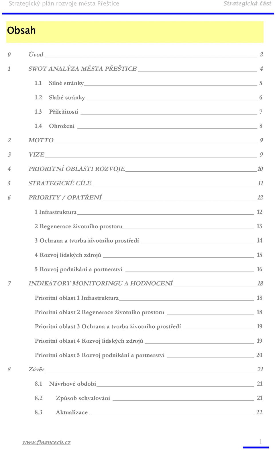 životního prostředí 14 4 Rozvoj lidských zdrojů 15 5 Rozvoj podnikání a partnerství 16 7 INDIKÁTORY MONITORINGU A HODNOCENÍ 18 Prioritní oblast 1 Infrastruktura 18 Prioritní oblast 2