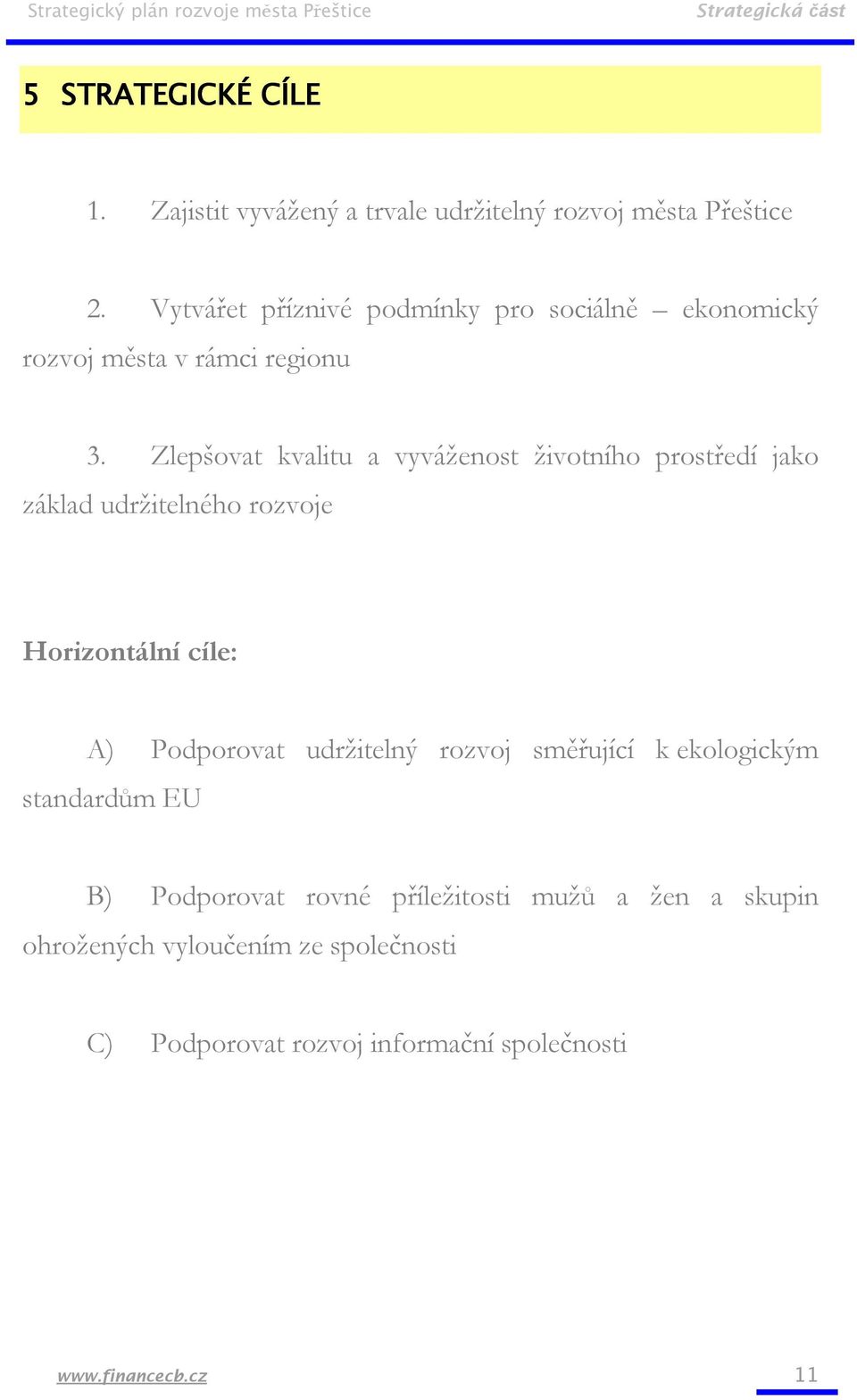 Zlepšovat kvalitu a vyváženost životního prostředí jako základ udržitelného rozvoje Horizontální cíle: A) Podporovat